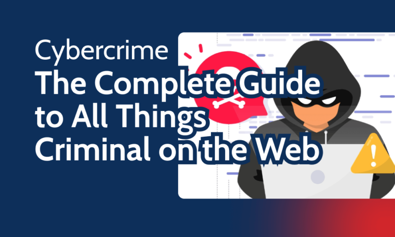 cybercrime-the-complete-guide-to-all-things-criminal-on-the-web